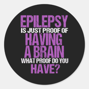 Epilepsy Is Proof I Have A Brain  Classic Round Sticker