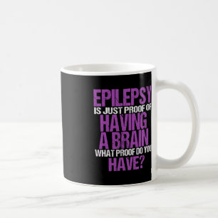 Epilepsy Is Proof I Have A Brain  Coffee Mug