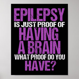 Epilepsy Is Proof I Have A Brain  Poster