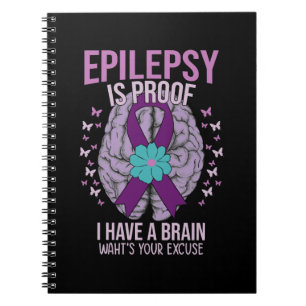 EPILEPSY IS PROOF I HAVE A BRAIN WAHT'S YOUR EXCUS NOTEBOOK