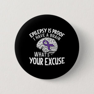 Epilepsy Is Proof I Have a Brain What's Your Excus 6 Cm Round Badge