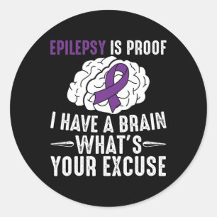 Epilepsy Is Proof I Have a Brain What's Your Excus Classic Round Sticker