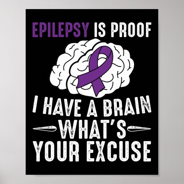 Epilepsy Is Proof I Have a Brain What's Your Excus Poster (Front)