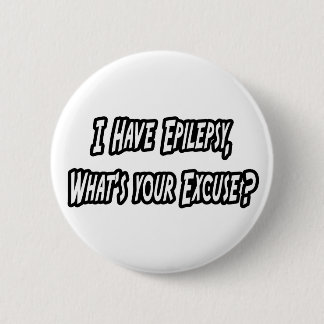 Epilepsy...Your Excuse? 6 Cm Round Badge