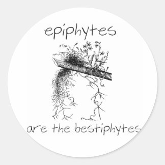 Epiphytes are the bestiphytes classic round sticker