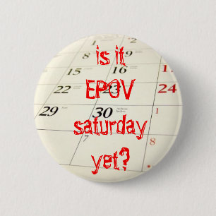 EPOV Saturday yet? 6 Cm Round Badge
