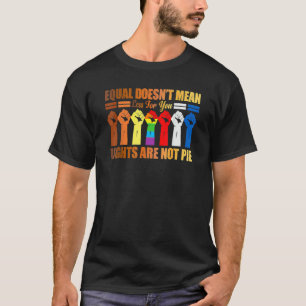 Equal Doesn't Mean Rights Are Not Pie Black Histor T-Shirt