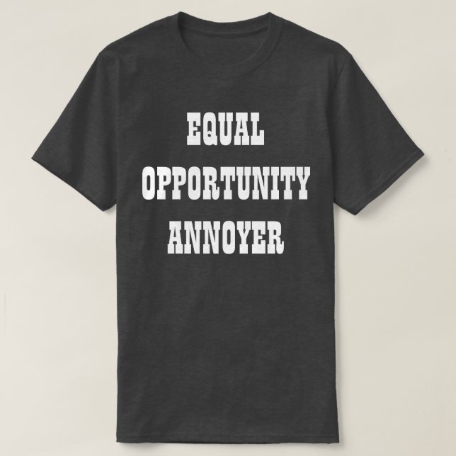 Equal Opportunity Annoyer T-Shirt (Design Front)