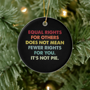 Equal Rights For Others Does Not Mean Fewer Rights Ceramic Ornament