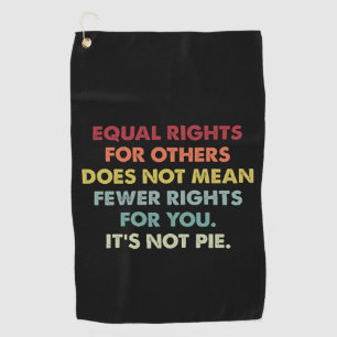 Equal Rights For Others Does Not Mean Fewer Rights Golf Towel