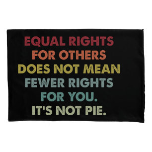 Equal Rights For Others Does Not Mean Fewer Rights Pillowcase