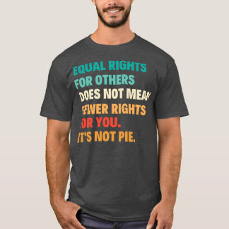 Equal Rights For Others Does Not Mean Fewer Rights T-Shirt