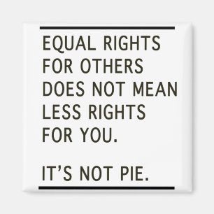 Equal Rights Others Isnt Less Rights Its Not Pie Magnet