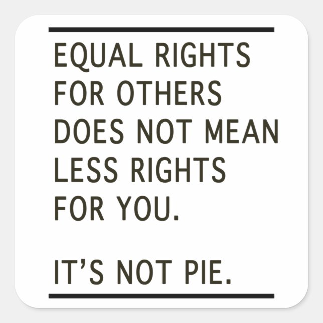 Equal Rights Others Isnt Less Rights Its Not Pie Square Sticker (Front)