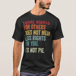 Equality Equal Rights For Others Its Not Pie T-Shirt