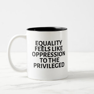equality feels like oppression to the privileged Two-Tone coffee mug