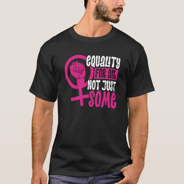 Equality For All Not Just Some Feminism T-Shirt (Front)