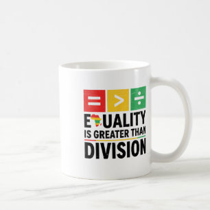 Equality Is Greater Than Division Black History Me Coffee Mug