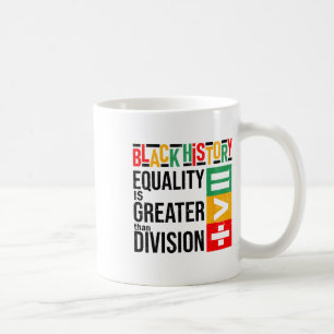 Equality Is Greater Than Division Black History Me Coffee Mug