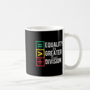 Equality Is Greater Than Division Black History Mo Coffee Mug