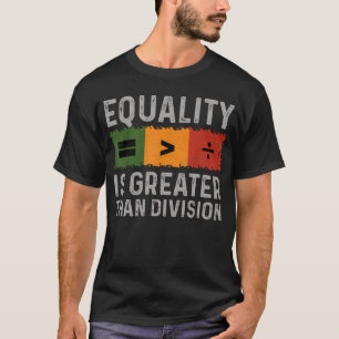 Equality is Greater Than Division Black History T-Shirt