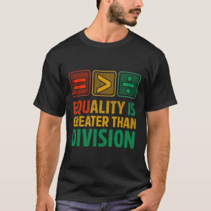 Equality Is Greater Than Division Math Black Histo T-Shirt