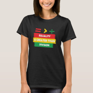 Equality Is Greater Than Division Math Black Histo T-Shirt