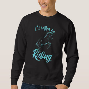 Equestrian Horseback Rider Id Rather Be Riding Hor Sweatshirt