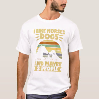 Equestrian Riding I Like Horses Dogs And Maybe 3 P T-Shirt