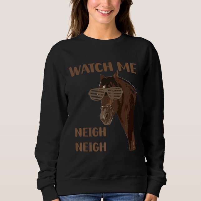 Equestrian Watch Me Neigh Horse Race Show Farm Ani Sweatshirt (Front)