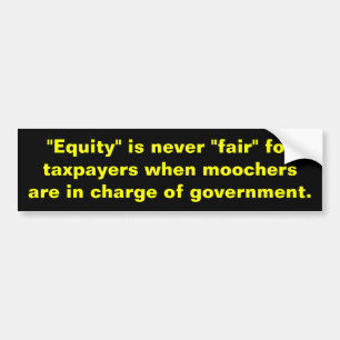 Equity is never fair"for taxpayers when moochers bumper sticker