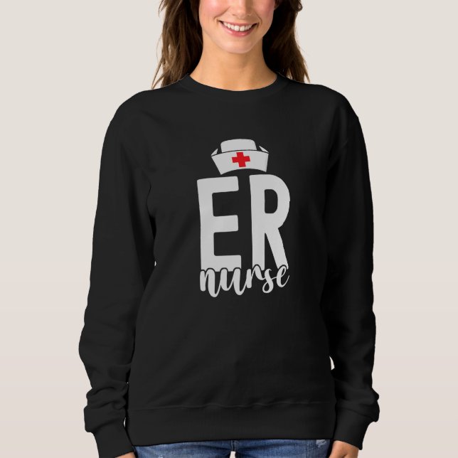 Er Emergency Room Nurse Life Emergency Room Nurse Sweatshirt (Front)