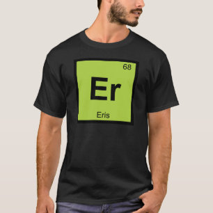 Er - Eris Goddess Chemistry Periodic Table Symbol T-Shirt