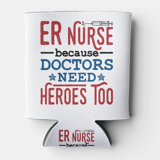 ER Nurse Because Doctors Need Heroes Too Can Cooler (Front)