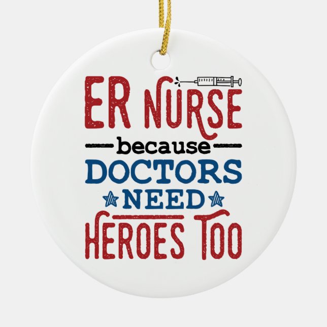 ER Nurse Because Doctors Need Heroes Too Ceramic Ornament (Front)