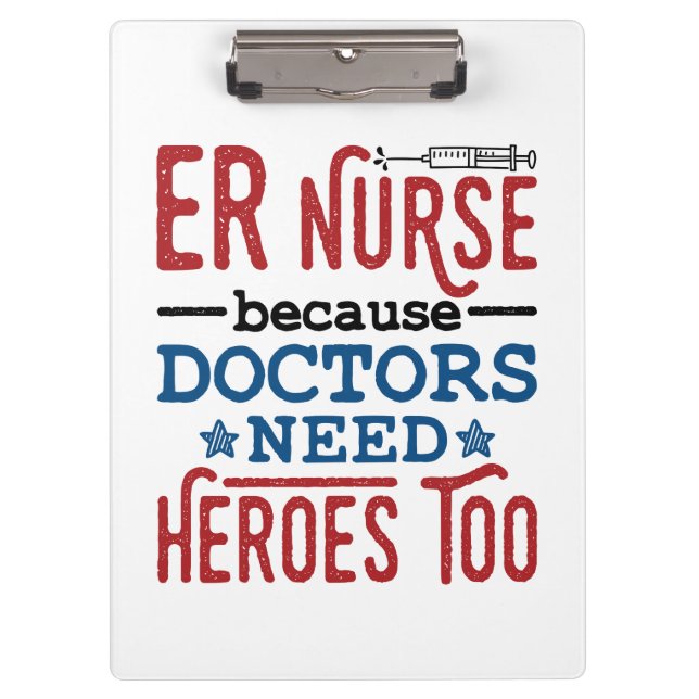 ER Nurse Because Doctors Need Heroes Too Clipboard (Front)