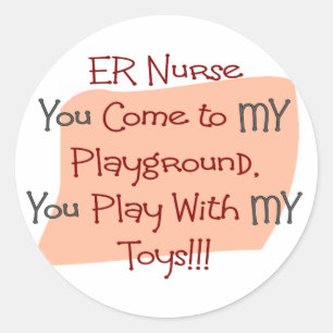 ER Nurse COME TO MY PLAYGROUND MY TOYS Classic Round Sticker