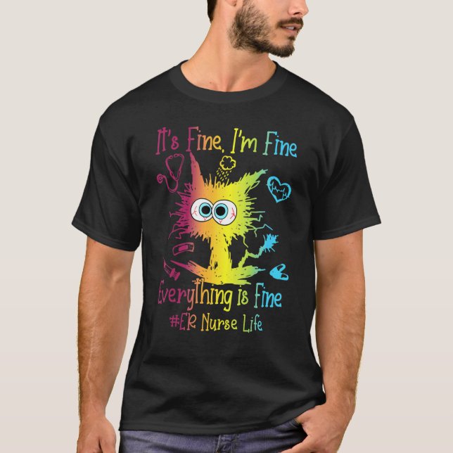 ER Nurse Life Everything Is Fine Colorful T-Shirt (Front)
