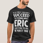 Eric Gift Name Personalised Birthday Funny Christm T-Shirt<br><div class="desc">Eric Gift Name Personalised Birthday Funny Christmas Joke</div>