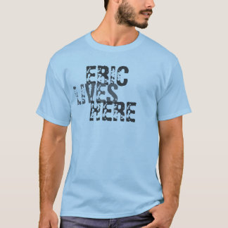 ERIC, LIVES, HERE T-Shirt