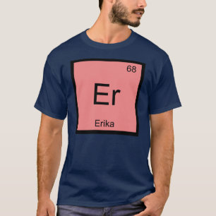 Erika Name Chemistry Element Periodic Table T-Shirt