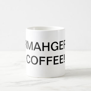 ERMAHGERD COFFEE! coffee cup