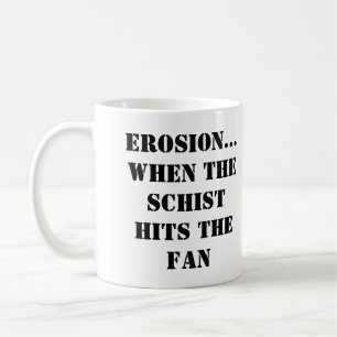 EROSION...WHEN THE SCHIST HITS THE FAN Mug
