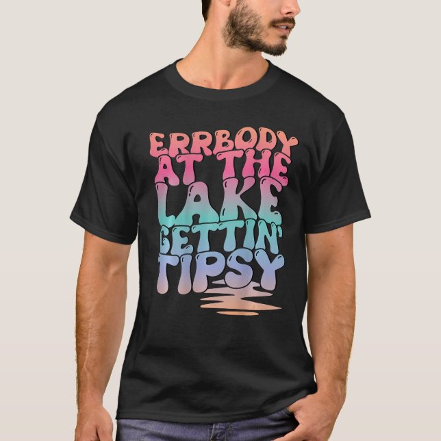 Errbody At The Lake Gettin' Tipsy Lake Life Summer T-Shirt (Front)