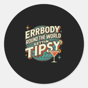 Errbody Round The Worlds Gettin Tipsy Drinking Vac Classic Round Sticker