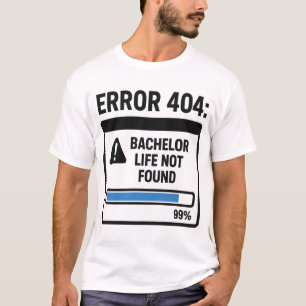 Error 404 Bachelor Life Not Found T-Shirt