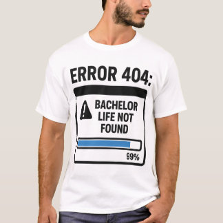 Error 404 Bachelor Life Not Found T-Shirt