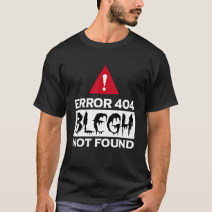 Error 404 Blegh Not Found  Metal Music T-Shirt