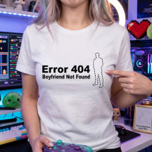 Error 404 Boyfriend Not Found | Geek Tech Humour
