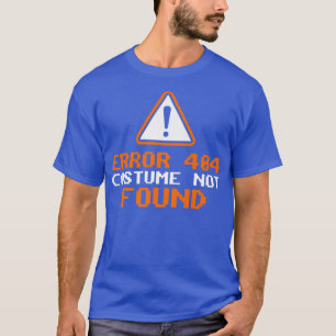 Error 404 Costume Not Found Halloween 736 T-Shirt